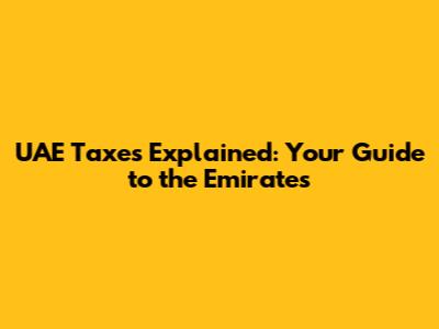 UAE Taxes Explained: Your Guide to the Emirates