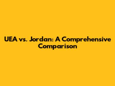 UEA vs. Jordan: A Comprehensive Comparison