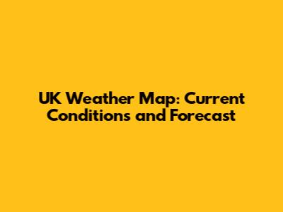 UK Weather Map: Current Conditions and Forecast