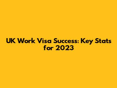 UK Work Visa Success: Key Stats for 2023