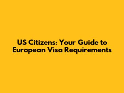 US Citizens: Your Guide to European Visa Requirements