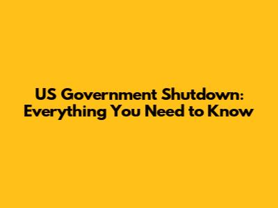 US Government Shutdown: Everything You Need to Know