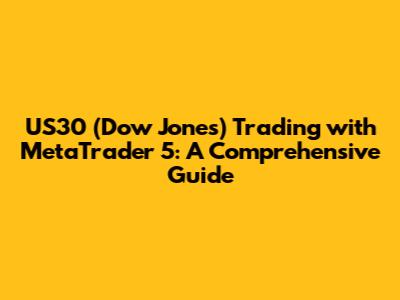 US30 (Dow Jones) Trading with MetaTrader 5: A Comprehensive Guide