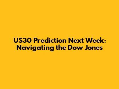 US30 Prediction Next Week: Navigating the Dow Jones