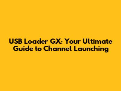 USB Loader GX: Your Ultimate Guide to Channel Launching
