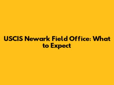 USCIS Newark Field Office: What to Expect