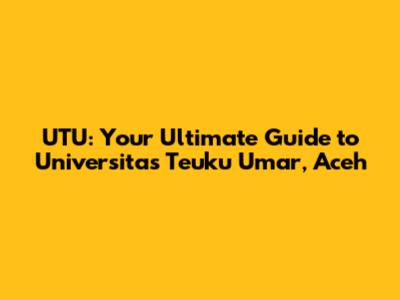 UTU: Your Ultimate Guide to Universitas Teuku Umar, Aceh