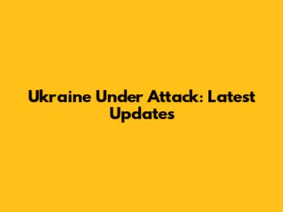 Ukraine Under Attack: Latest Updates