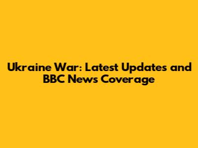 Ukraine War: Latest Updates and BBC News Coverage