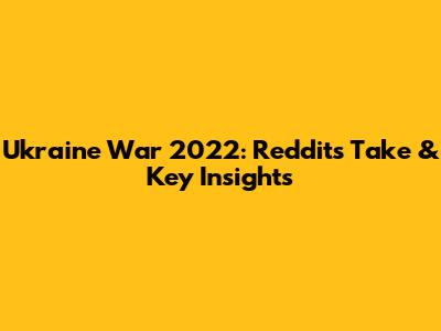 Ukraine War 2022: Reddit's Take & Key Insights