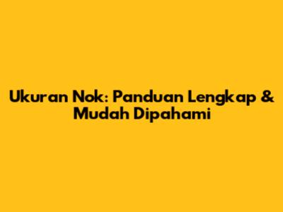 Ukuran Nok: Panduan Lengkap & Mudah Dipahami