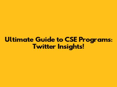 Ultimate Guide to CSE Programs: Twitter Insights!