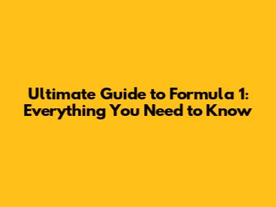 Ultimate Guide to Formula 1: Everything You Need to Know
