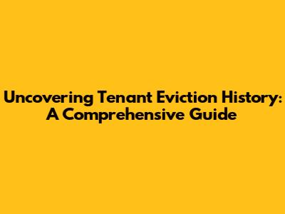 Uncovering Tenant Eviction History: A Comprehensive Guide