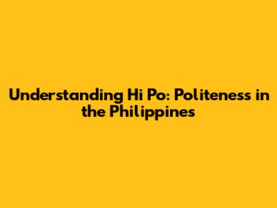 Understanding 'Hi Po': Politeness in the Philippines