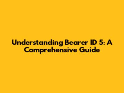 Understanding Bearer ID 5: A Comprehensive Guide