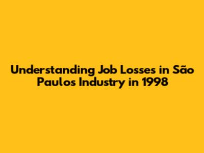 Understanding Job Losses in São Paulo's Industry in 1998