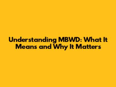 Understanding MBWD: What It Means and Why It Matters
