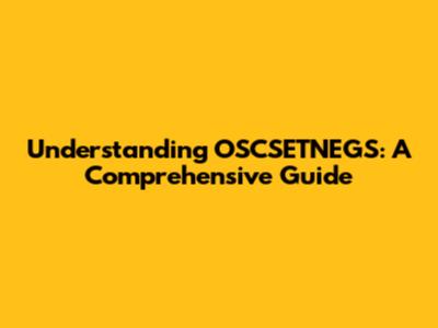 Understanding OSCSETNEGS: A Comprehensive Guide