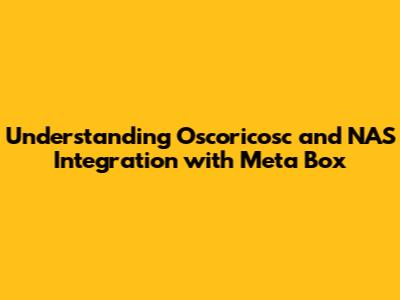 Understanding Oscoricosc and NAS Integration with Meta Box