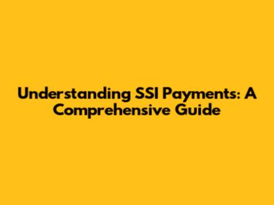 Understanding SSI Payments: A Comprehensive Guide