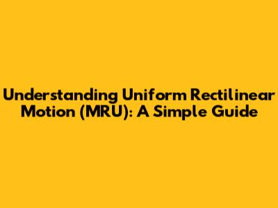Understanding Uniform Rectilinear Motion (MRU): A Simple Guide
