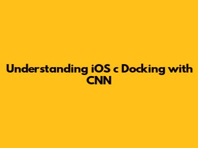 Understanding iOS c Docking with CNN