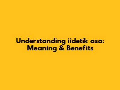 Understanding iidetik asa: Meaning & Benefits