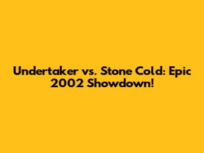 Undertaker vs. Stone Cold: Epic 2002 Showdown!