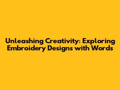 Unleashing Creativity: Exploring Embroidery Designs with Words