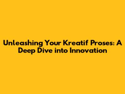 Unleashing Your Kreatif Proses: A Deep Dive into Innovation
