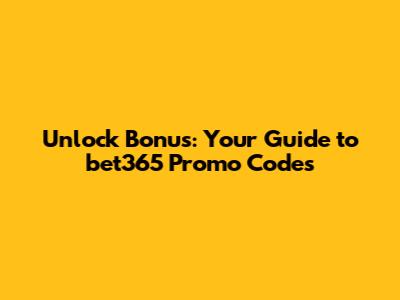 Unlock Bonus: Your Guide to bet365 Promo Codes