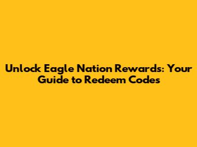 Unlock Eagle Nation Rewards: Your Guide to Redeem Codes