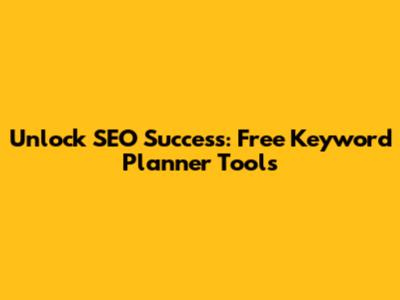 Unlock SEO Success: Free Keyword Planner Tools