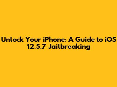 Unlock Your iPhone: A Guide to iOS 12.5.7 Jailbreaking