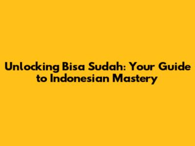 Unlocking 'Bisa Sudah': Your Guide to Indonesian Mastery
