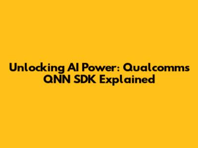 Unlocking AI Power: Qualcomm's QNN SDK Explained