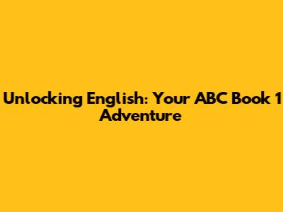 Unlocking English: Your ABC Book 1 Adventure