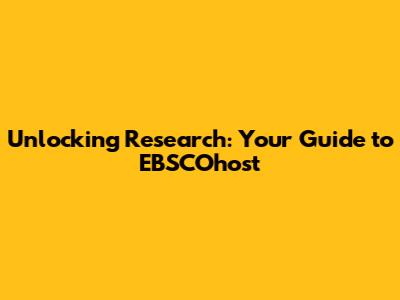 Unlocking Research: Your Guide to EBSCOhost