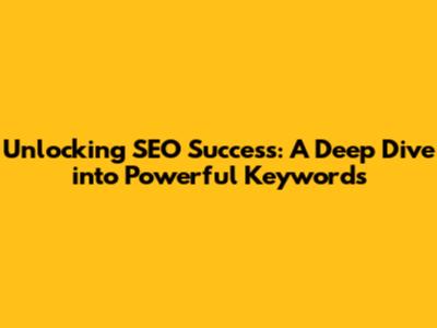 Unlocking SEO Success: A Deep Dive into Powerful Keywords