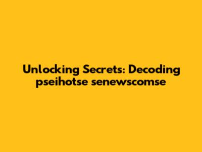 Unlocking Secrets: Decoding pseihotse senewscomse