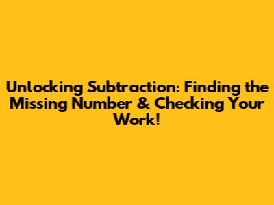 Unlocking Subtraction: Finding the Missing Number & Checking Your Work!