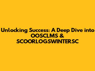 Unlocking Success: A Deep Dive into OOSCLMS & SCOORLOGSWINTERSC