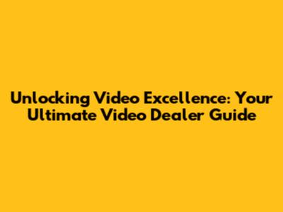 Unlocking Video Excellence: Your Ultimate Video Dealer Guide