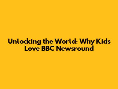 Unlocking the World: Why Kids Love BBC Newsround