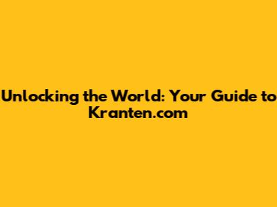 Unlocking the World: Your Guide to Kranten.com