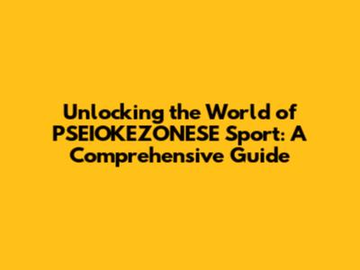 Unlocking the World of PSEIOKEZONESE Sport: A Comprehensive Guide