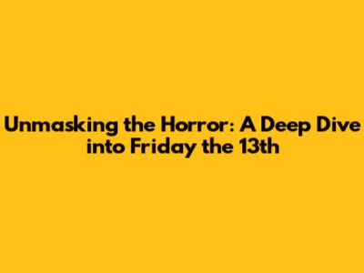 Unmasking the Horror: A Deep Dive into Friday the 13th