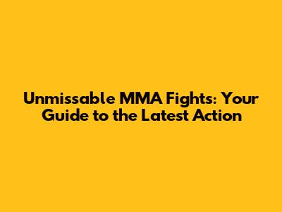 Unmissable MMA Fights: Your Guide to the Latest Action