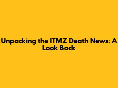 Unpacking the ITMZ Death News: A Look Back